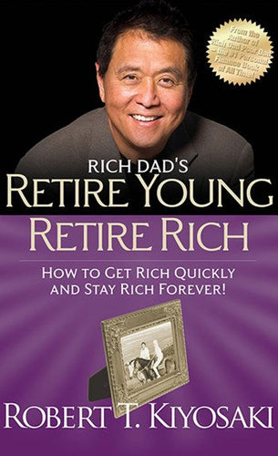 Rich Dad'S Retire Young Retire Rich : How To Get Rich Quickly And Stay Rich Forever! by Robert T. Kiyosaki, Genre: Nonfiction