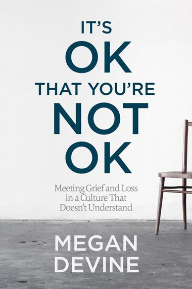 It's OK That You're Not OK: Meeting Grief and Loss in a Culture That Doesn't Understand by Megan Devine, Genre: Nonfiction