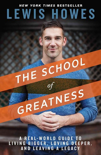 The School of Greatness: A Real-World Guide to Living Bigger, Loving Deeper, and Leaving a Legacy by Lewis Howes, Genre: Nonfiction