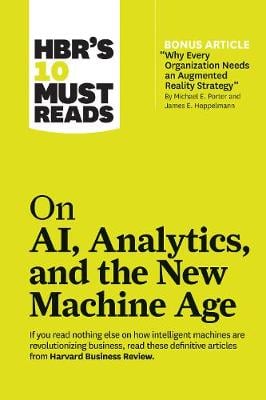 HBR s 10 Must Reads on AI, Analytics, and the New Machine Age (with bonus article Why Every Company Needs an Augmented Reality Strategy" by Michael E. Porter and James E. Heppelmann)" by Harvard Business Review, Genre: Nonfiction