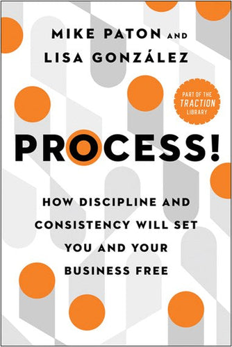 Process!: How Discipline and Consistency Will Set You and Your Business Free by PATON, MIKE, Genre: Nonfiction