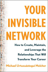 Your Invisible Network: How to Create, Maintain, and Leverage the Relationships That Will Transform Your Career by Michael UrtuzuÃ¡stegui Melcher, Genre: Nonfiction