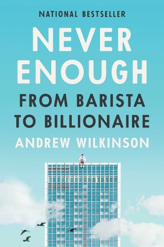 Never Enough: From Barista to Billionaire   by Andrew Wilkinson, Genre: Nonfiction