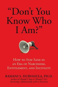 "Don't You Know Who I Am?": How to Stay Sane in an Era of Narcissism, Entitlement, and Incivility by Ramani S. Durvasula, Ph.D, Genre: Fiction