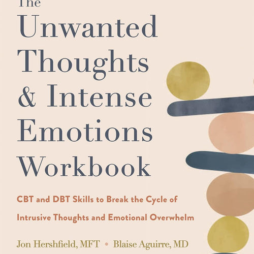 The Unwanted Thoughts and Intense Emotions Workbook by Jon Hershfield Mft,Blaise Aguirre MD, Genre: Nonfiction