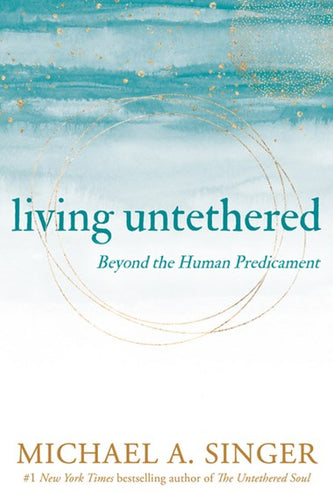 Living Untethered : Beyond The Human Predicament by Michael A. Singer, Genre: Nonfiction