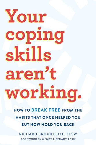 Your Coping Skills Aren't Working: How to Break Free from the Habits that Once Helped You But Now Hold You Back by Richard Brouillette Lcsw, Genre: Nonfiction