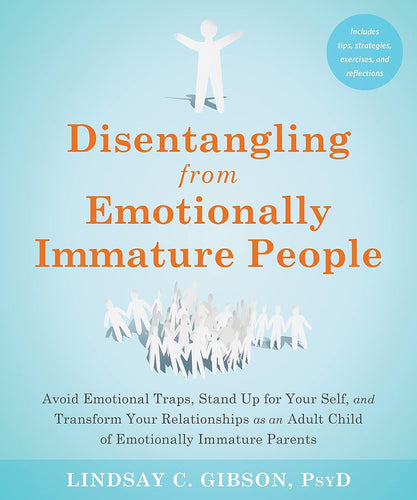 Disentangling from Emotionally Immature People: Avoid Emotional Traps, Stand Up for Your Self, and Transform Your Relationships as an Adult Child of Emotionally Immature Parents by Lindsay C Gibson, Genre: Nonfiction
