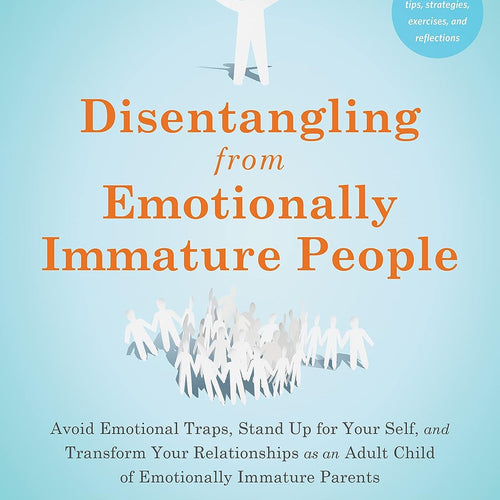Disentangling from Emotionally Immature People: Avoid Emotional Traps, Stand Up for Your Self, and Transform Your Relationships as an Adult Child of Emotionally Immature Parents by Lindsay C Gibson, Genre: Nonfiction