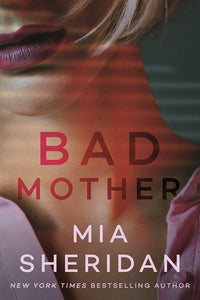 Bad Mother by Mia Sheridan, Genre: Fiction