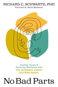 No Bad Parts: Healing Trauma and Restoring Wholeness with the Internal Family Systems Model by Richard Schwartz Ph.D., Alanis Morissette, Genre: Nonfiction