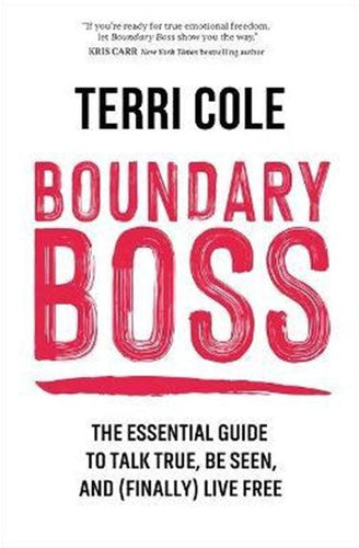 Boundary Boss : The Essential Guide to Talk True, Be Seen, and (Finally) Live Free by Terri Cole, Genre: Nonfiction