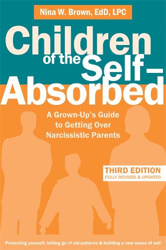 Children of the Self-Absorbed: A Grown-Up's Guide to Getting Over Narcissistic Parents   by Nina W. Brown, Genre: Nonfiction