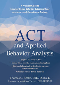 ACT and Applied Behavior Analysis by Thomas G Szabo PhD Bcba-D,Jonathan Tarbox PhD Bcba-D, Genre: Nonfiction