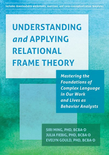 Understanding and Applying Relational Frame Theory by Siri Ming PhD Bcba-D,Julia Fiebig PhD Bcba-D,Evelyn Gould PhD Bcba-D, Genre: Nonfiction