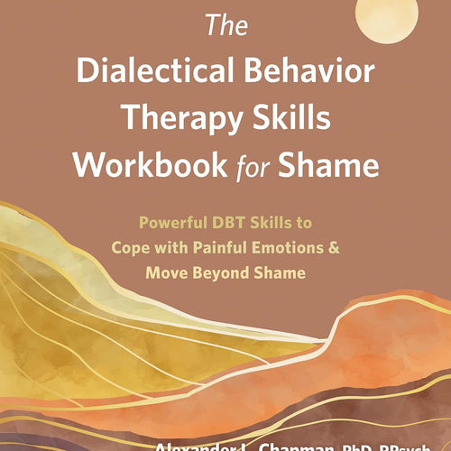 The Dialectical Behavior Therapy Skills Workbook for Shame by Alexander L Chapman, Genre: Nonfiction