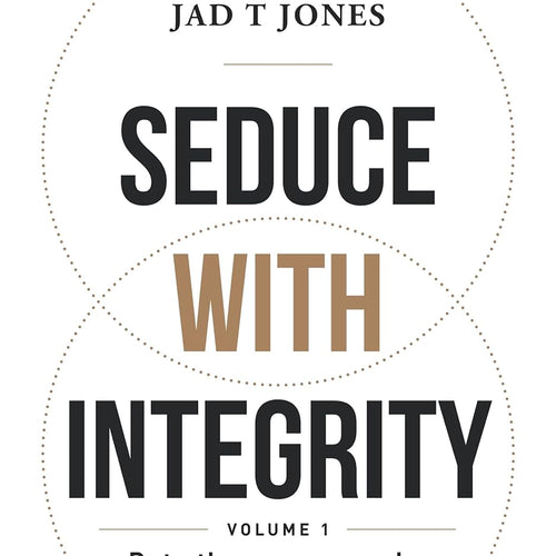 Seduce With Integrity - Volume 1: Date The Women You're TRULY Attracted To by Jad T Jones, Genre: Nonfiction