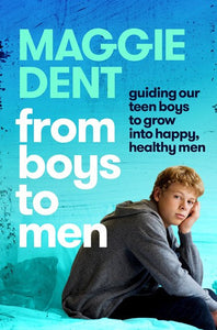 From Boys To Men : Guiding Our Teen Boys To Grow Into Happy, Healthy Men by Maggie Dent, Genre: Nonfiction