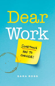 Dear Work : Something Has To Change by Sara Ross, Genre: Nonfiction