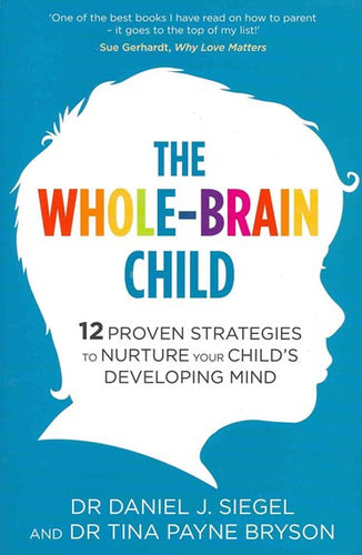 The Whole-Brain Child : 12 Proven Strategies To Nurture Your Child'S Developing Mind by Dr. Tina Payne Bryson, Genre: Nonfiction