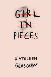 Girl in Pieces by Kathleen Glasgow, Genre: Fiction