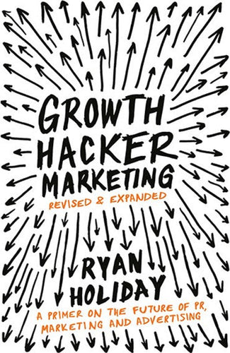 Growth Hacker Marketing : A Primer On The Future Of Pr, Marketing And Advertising by Ryan Holiday, Genre: Nonfiction