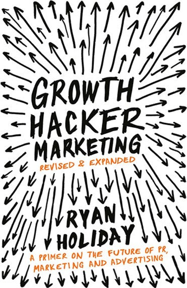 Growth Hacker Marketing : A Primer On The Future Of Pr, Marketing And Advertising by Ryan Holiday, Genre: Nonfiction