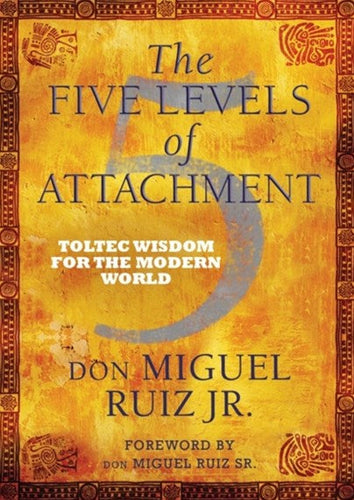 The Five Levels of Attachment: Toltec Wisdom for the Modern World by don Miguel Ruiz, Jr, Genre: Nonfiction