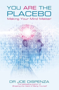 You Are The Placebo : Making Your Mind Matter by Joe Dispenza, Genre: Nonfiction