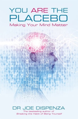 You Are The Placebo : Making Your Mind Matter by Joe Dispenza, Genre: Nonfiction