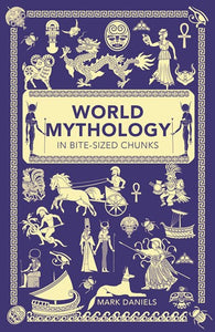 World Mythology In Bite-sized Chunks by Mark Daniels, Genre: Nonfiction