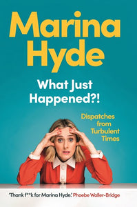 What Just Happened?! : Dispatches From Turbulent Times by Marina Hyde, Genre: Fiction