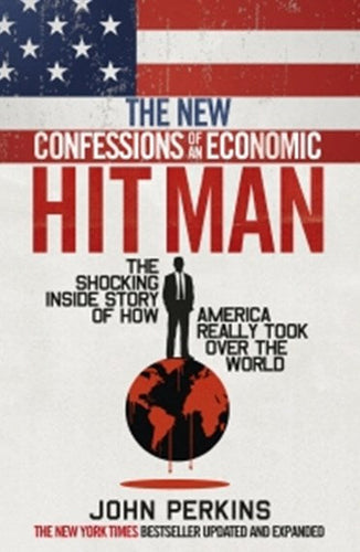 The New Confessions Of An Economic Hit Man : How America Really Took Over The World by John Perkins, Genre: Nonfiction