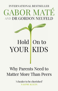 Hold On To Your Kids : Why Parents Need To Matter More Than Peers by Gabor Mate, Genre: Nonfiction