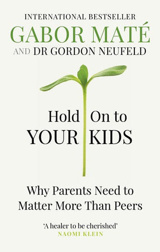 Hold On To Your Kids : Why Parents Need To Matter More Than Peers by Gabor Mate, Genre: Nonfiction