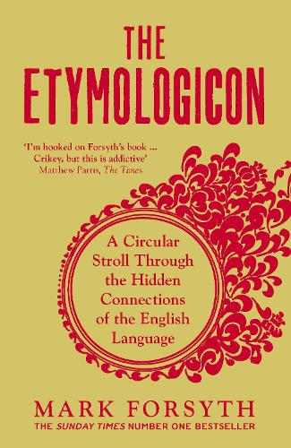 The Etymologicon: A Circular Stroll Through the Hidden Connections of the English Language   by Mark Forsyth, Genre: Nonfiction