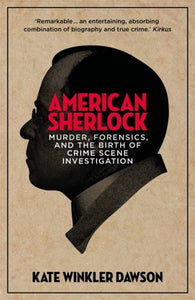 American Sherlock : Murder, forensics, and the birth of crime scene investigation by Kate Winkler Dawson, Genre: Fiction