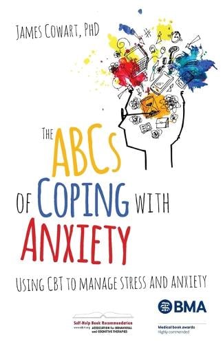 The ABCS of Coping with Anxiety: Using CBT to manage stress and anxiety by James Cowart phD, Genre: Nonfiction