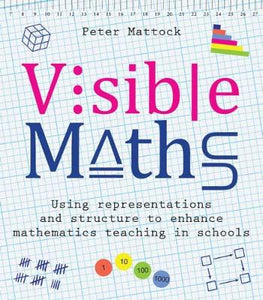 Visible Maths: Using representations structure to enhance mathematics teaching in
schools by Peter Mattock, Genre: Nonfiction