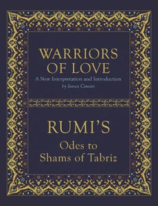 Warriors of Love : Rumi's Odes to Shams of Tabriz by Jalal ad-Din Muhammad and Ramin Cowan, Genre: Poetry