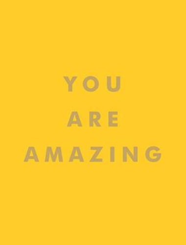 You Are Amazing : Uplifting Quotes To Boost Your Mood And Brighten Your Day by Summersdale Publishers, Genre: Nonfiction