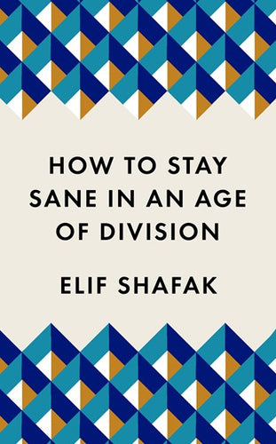 How To Stay Sane In An Age Of Division : The Powerful, Pocket-Sized Manifesto by Elif Shafak, Genre: Nonfiction