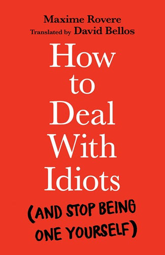 How To Deal With Idiots : (And Stop Being One Yourself) by Maxime Rovere, Genre: Nonfiction