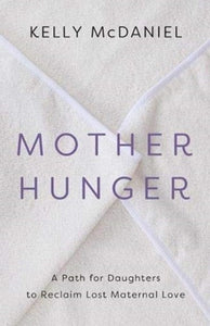 Mother Hunger : How Adult Daughters Can Understand And Heal From Lost Nurturance, Protection And Guidance by Kelly Mcdaniel, Genre: Nonfiction