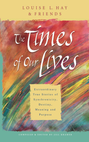 The Times Of Our Lives : Extraordinary True Stories Of Synchronicity, Destiny, Meaning, And Purpose by Louise Hay, Genre: Fiction