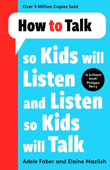 How to Talk so Kids Will Listen and Listen so Kids Will Talk by Adele Faber, Genre: Nonfiction