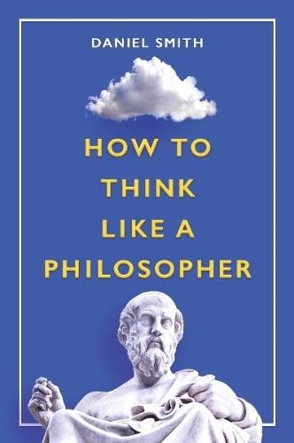 How to Think Like a Philosopher by Daniel Smith, Genre: Nonfiction