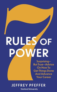 7 Rules Of Power : Surprising - But True - Advice On How To Get Things Done And Advance Your Career by Jeffrey Pfeffer, Genre: Nonfiction