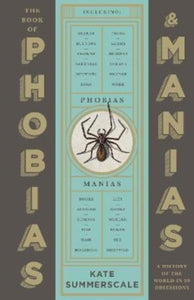 The Book Of Phobias And Manias : A History Of The World In 99 Obsessions by Kate Summerscale, Genre: Nonfiction