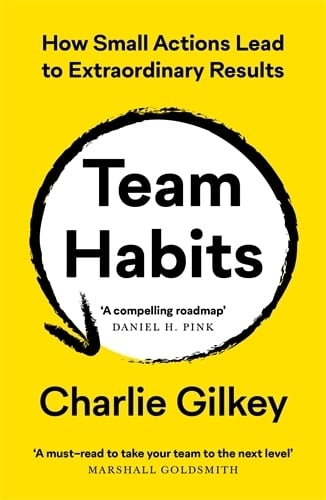 Team Habits: How Small Actions Lead to Extraordinary Results   by Charlie Gilkey, Genre: Nonfiction